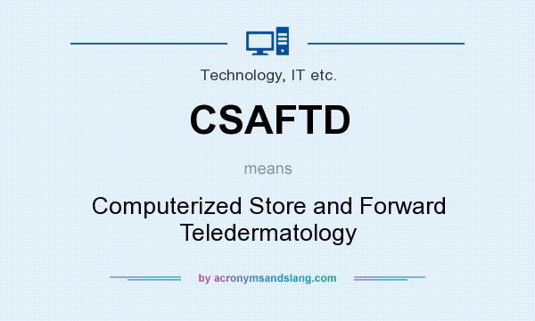 What does CSAFTD mean? It stands for Computerized Store and Forward Teledermatology