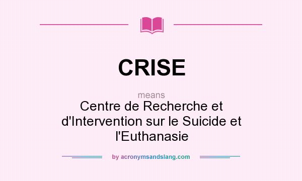 What does CRISE mean? It stands for Centre de Recherche et d`Intervention sur le Suicide et l`Euthanasie
