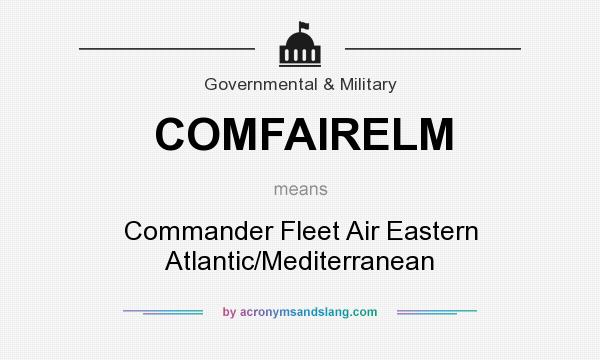 What does COMFAIRELM mean? It stands for Commander Fleet Air Eastern Atlantic/Mediterranean