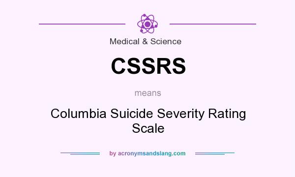 What does CSSRS mean? It stands for Columbia Suicide Severity Rating Scale