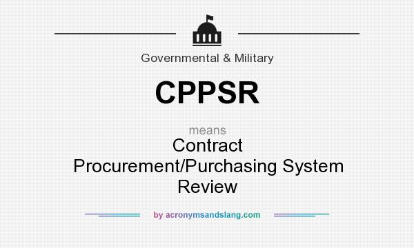 What does CPPSR mean? It stands for Contract Procurement/Purchasing System Review