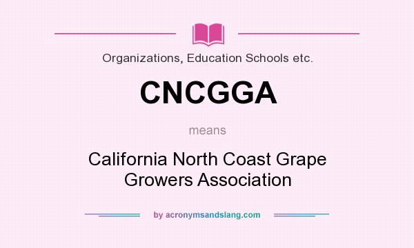 What does CNCGGA mean? It stands for California North Coast Grape Growers Association