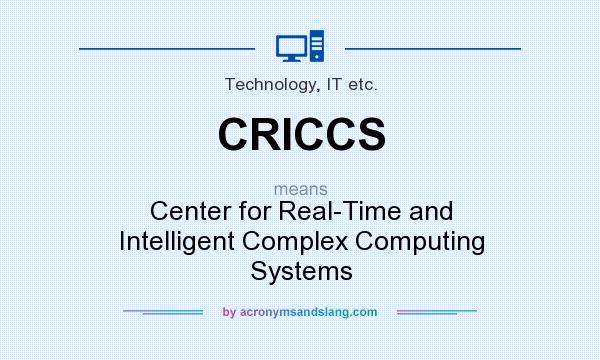 What does CRICCS mean? It stands for Center for Real-Time and Intelligent Complex Computing Systems