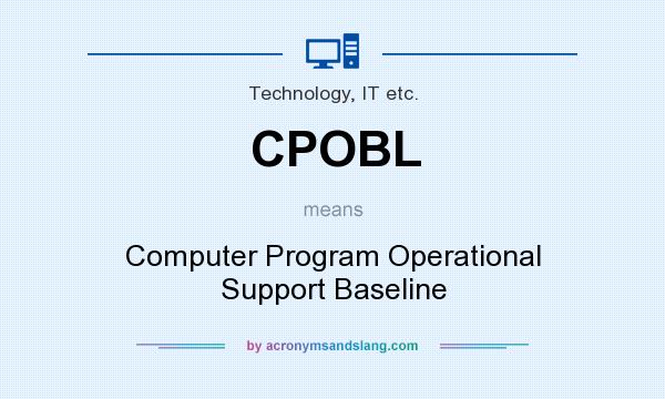 What does CPOBL mean? It stands for Computer Program Operational Support Baseline