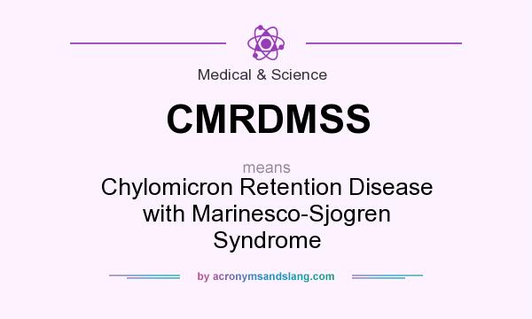 What does CMRDMSS mean? It stands for Chylomicron Retention Disease with Marinesco-Sjogren Syndrome