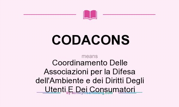 What does CODACONS mean? It stands for Coordinamento Delle Associazioni per la Difesa dell`Ambiente e dei Diritti Degli Utenti E Dei Consumatori