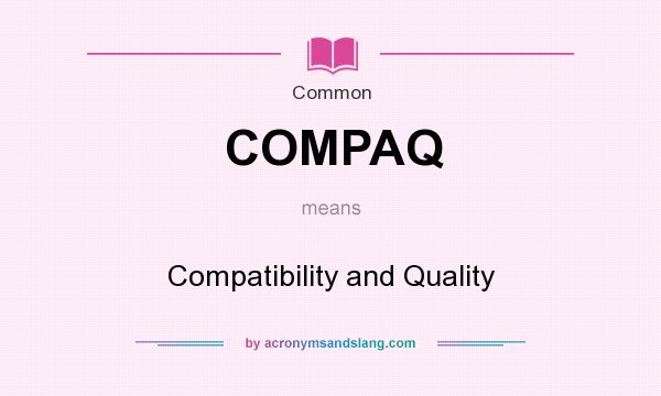 What does COMPAQ mean? It stands for Compatibility and Quality