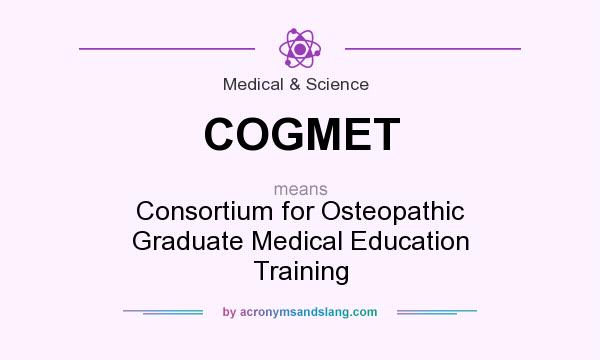 What does COGMET mean? It stands for Consortium for Osteopathic Graduate Medical Education Training