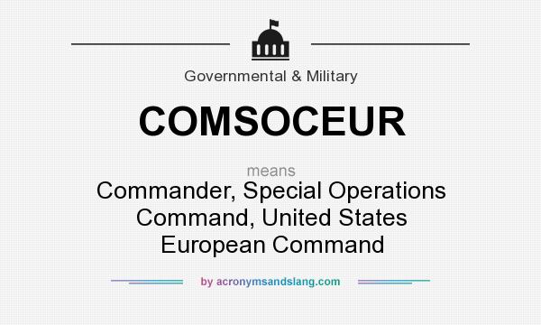 What does COMSOCEUR mean? It stands for Commander, Special Operations Command, United States European Command