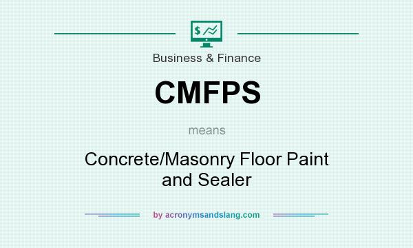 What does CMFPS mean? It stands for Concrete/Masonry Floor Paint and Sealer