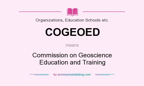 What does COGEOED mean? It stands for Commission on Geoscience Education and Training