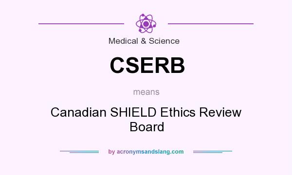 What does CSERB mean? It stands for Canadian SHIELD Ethics Review Board