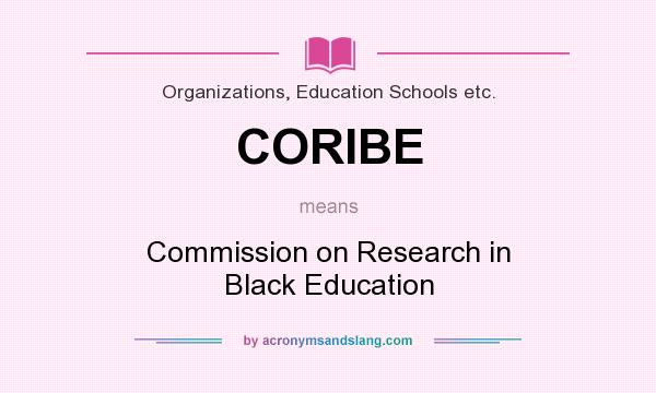 What does CORIBE mean? It stands for Commission on Research in Black Education