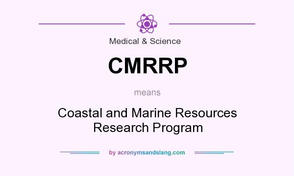 What does CMRRP mean? It stands for Coastal and Marine Resources Research Program