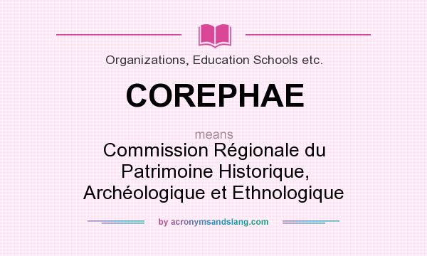 What does COREPHAE mean? It stands for Commission Régionale du Patrimoine Historique, Archéologique et Ethnologique