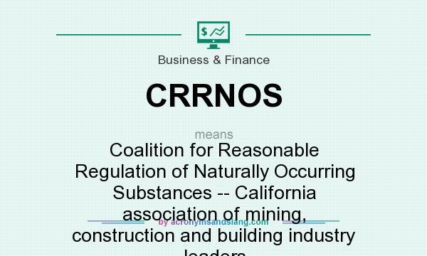 What does CRRNOS mean? It stands for Coalition for Reasonable Regulation of Naturally Occurring Substances -- California association of mining, construction and building industry leaders