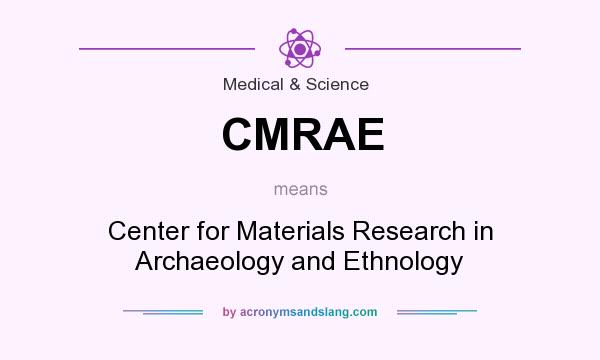 What does CMRAE mean? It stands for Center for Materials Research in Archaeology and Ethnology