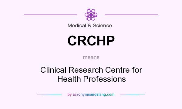 What does CRCHP mean? It stands for Clinical Research Centre for Health Professions