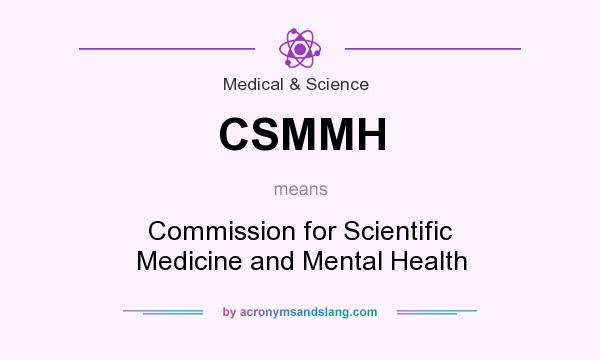 What does CSMMH mean? It stands for Commission for Scientific Medicine and Mental Health