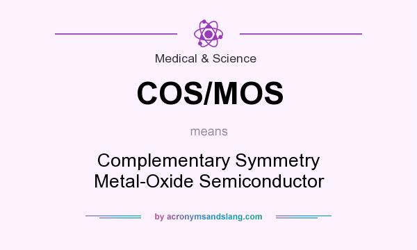 What does COS/MOS mean? It stands for Complementary Symmetry Metal-Oxide Semiconductor