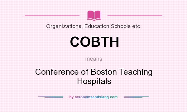 What does COBTH mean? It stands for Conference of Boston Teaching Hospitals
