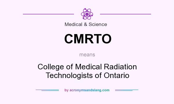 What does CMRTO mean? It stands for College of Medical Radiation Technologists of Ontario