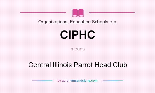What does CIPHC mean? It stands for Central Illinois Parrot Head Club