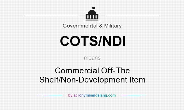 What does COTS/NDI mean? It stands for Commercial Off-The Shelf/Non-Development Item