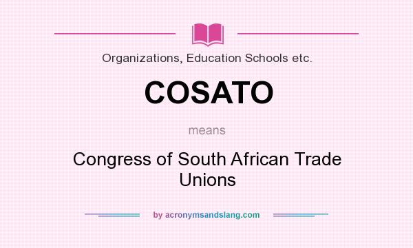 What does COSATO mean? It stands for Congress of South African Trade Unions