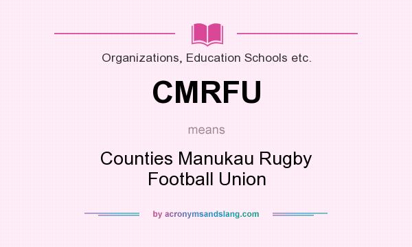 What does CMRFU mean? It stands for Counties Manukau Rugby Football Union