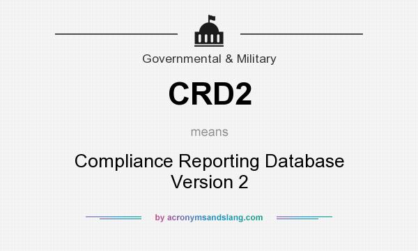 What does CRD2 mean? It stands for Compliance Reporting Database Version 2