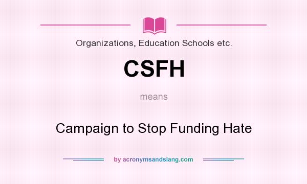 What does CSFH mean? It stands for Campaign to Stop Funding Hate
