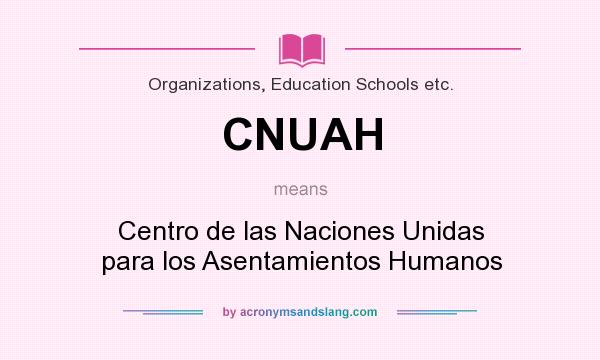 What does CNUAH mean? It stands for Centro de las Naciones Unidas para los Asentamientos Humanos