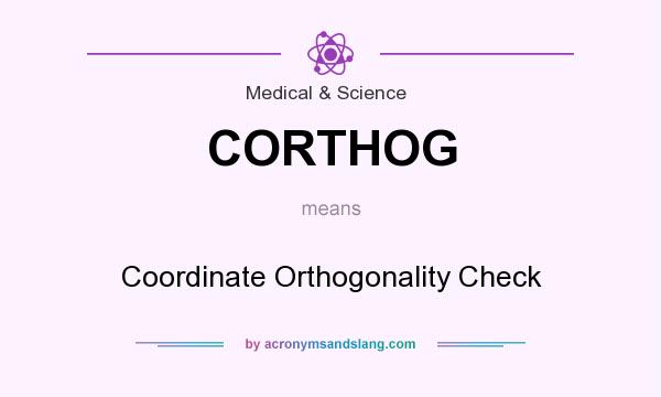 What does CORTHOG mean? It stands for Coordinate Orthogonality Check