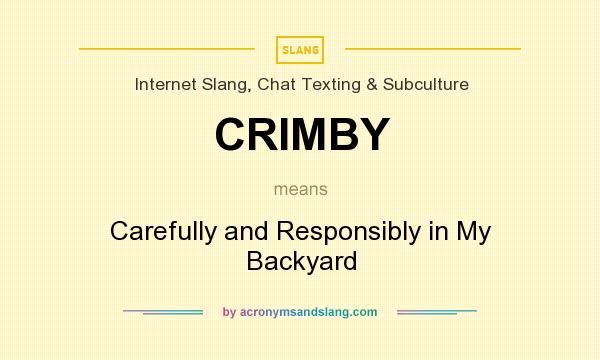 What does CRIMBY mean? It stands for Carefully and Responsibly in My Backyard