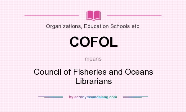 What does COFOL mean? It stands for Council of Fisheries and Oceans Librarians