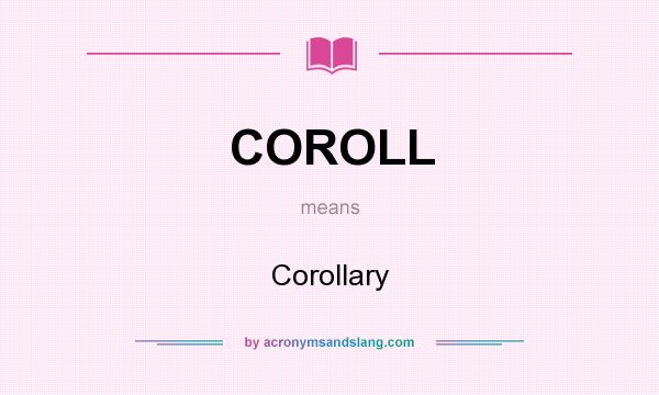 What does COROLL mean? It stands for Corollary