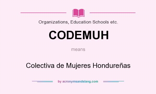 What does CODEMUH mean? It stands for Colectiva de Mujeres Hondureñas