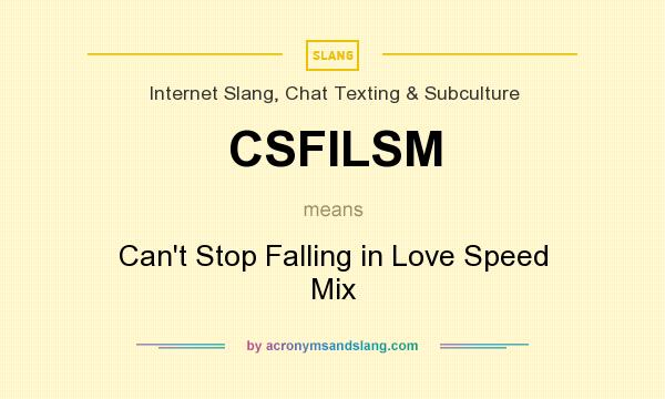 What does CSFILSM mean? It stands for Can`t Stop Falling in Love Speed Mix