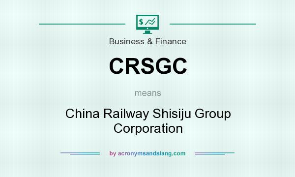 What does CRSGC mean? It stands for China Railway Shisiju Group Corporation