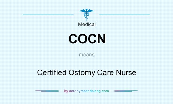 What does COCN mean? It stands for Certified Ostomy Care Nurse