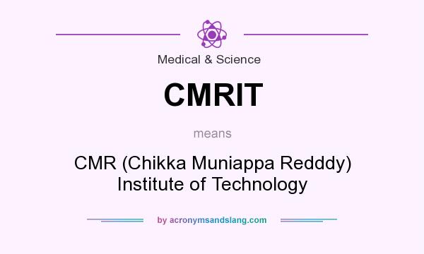 What does CMRIT mean? It stands for CMR (Chikka Muniappa Redddy) Institute of Technology
