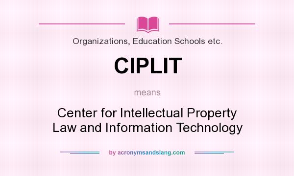 What does CIPLIT mean? It stands for Center for Intellectual Property Law and Information Technology