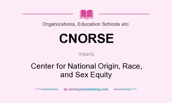 What does CNORSE mean? It stands for Center for National Origin, Race, and Sex Equity