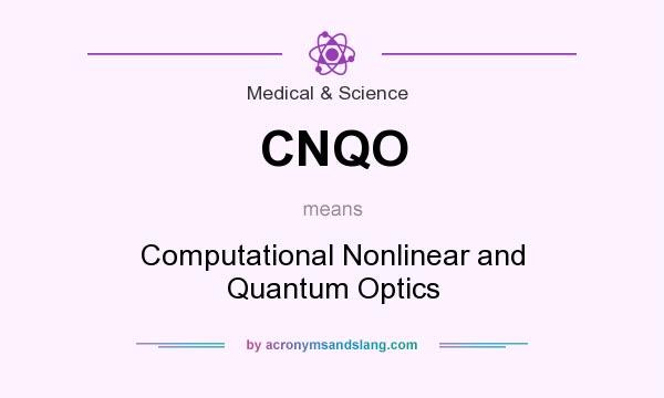 What does CNQO mean? It stands for Computational Nonlinear and Quantum Optics