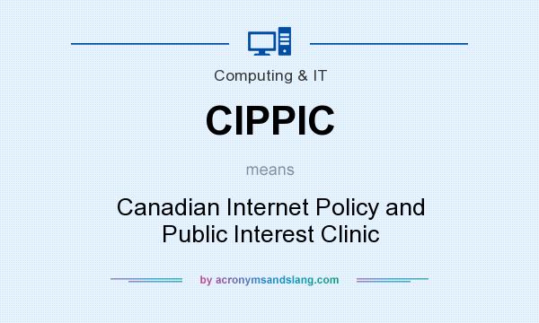 What does CIPPIC mean? It stands for Canadian Internet Policy and Public Interest Clinic