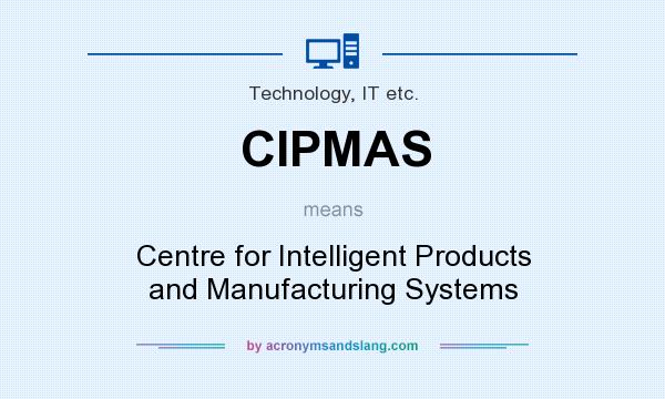 What does CIPMAS mean? It stands for Centre for Intelligent Products and Manufacturing Systems
