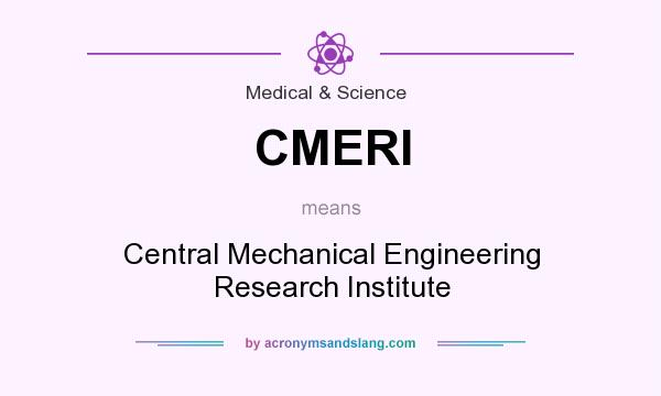 What does CMERI mean? It stands for Central Mechanical Engineering Research Institute