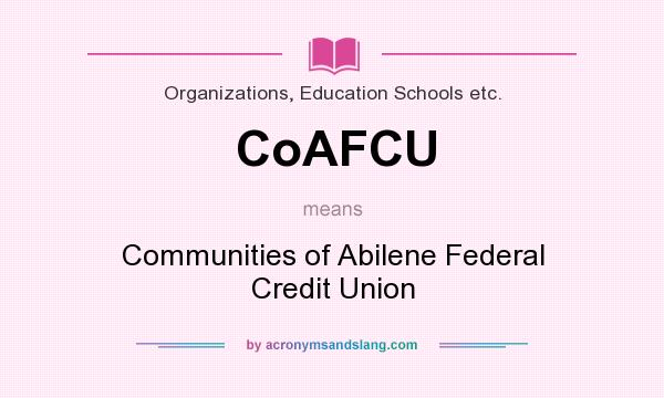 What does CoAFCU mean? It stands for Communities of Abilene Federal Credit Union