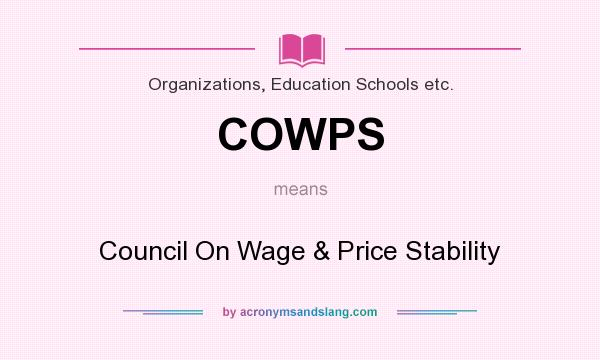 What does COWPS mean? It stands for Council On Wage & Price Stability